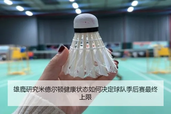 雄鹿研究米德尔顿健康状态如何决定球队季后赛最终上限